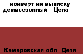 конверт на выписку демисезонный › Цена ­ 1 500 - Кемеровская обл. Дети и материнство » Постельные принадлежности   